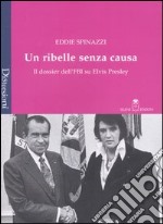 Un ribelle senza causa. Il dossier dell'FBI su Elvis Presley