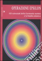 Operazione Epsilon. Gli scienziati della Germania nazista e la bomba atomica