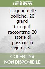 I signori delle bollicine. 20 grandi fotografi raccontano 20 storie di passioni in vigna e 5 giornalisti enoici degustano 60 etichette al top. Ediz. illustrata libro