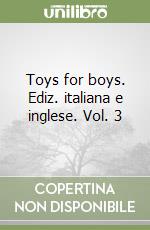 Toys for boys. Ediz. italiana e inglese. Vol. 3 libro