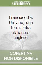 Franciacorta. Un vino, una terra. Ediz. italiana e inglese