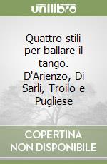 Quattro stili per ballare il tango. D'Arienzo, Di Sarli, Troilo e Pugliese libro