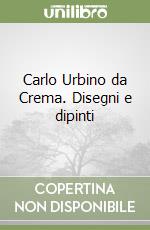 Carlo Urbino da Crema. Disegni e dipinti libro