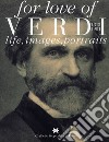 For love of Verdi. Life, images, portraits libro
