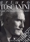 Arturo Toscanini. Vita, immagini, ritratti libro