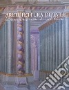 Architettura dipinta. Le decorazioni parmensi dei Galli Bibiena. Ediz. illustrata libro