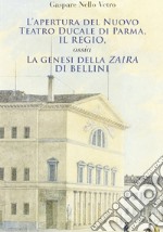 L'apertura del nuovo teatro ducale di Parma, il Regio. La genesi della «Zaira» di Bellini libro