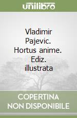 Vladimir Pajevic. Hortus anime. Ediz. illustrata libro