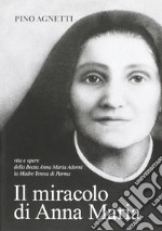 Il miracolo di Anna Maria. Vita e opere della beata Anna Maria Adorni, la madre Teresa di Parma libro