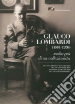 Museo Glauco Lombardi. Glauco Lombardi (1881-1970). Molto più di un collezionista