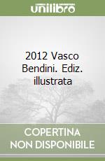 2012 Vasco Bendini. Ediz. illustrata libro