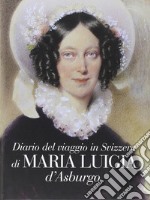 Diario del viaggio in Svizzera di Maria Luigia D'Asburgo