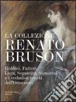 La collezione Renato Bruson. Boldini, Fattori, Lega, Segantini, Signorini e i vedutisti veneti dell'800. Ediz. illustrata libro