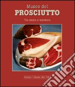 Museo del prosciutto. Tra storia e territorio libro