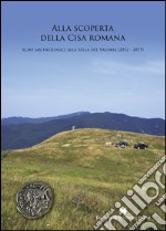 Alla scoperta della Cisa romana. Scavi archeologici alla Sella del Valoria (2012-2015) libro