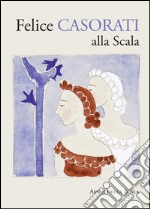 Felice Casorati alla Scala. Ediz. illustrata libro