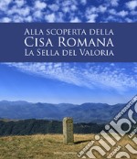 Alla scoperta della Cisa romana. La Sella del Valoria libro