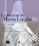 Le mostre di Maria Luigia. Vol. 16/2: Le collezioni libro