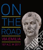 On the road. Via Emilia 187 a.C.-2017. Ediz. illustrata libro