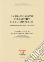 La trasmissione telematica dei corrispettivi. Aspetti normativi e operativi libro