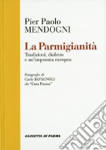 La parmigianità. Tradizioni, dialetto e un'impronta europea libro