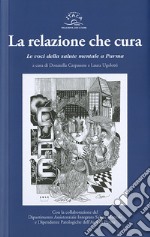 La relazione che cura. Le voci della salute mentale a Parma libro