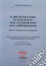 Il registratore telematico: dal censimento alla dismissione. Aspetti normativi e operativi libro