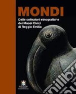 Mondi. Dalle collezioni etnografiche dei musei civici di Reggio Emilia libro