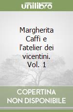 Margherita Caffi e l'atelier dei vicentini. Vol. 1 libro