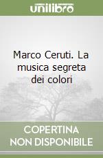 Marco Ceruti. La musica segreta dei colori