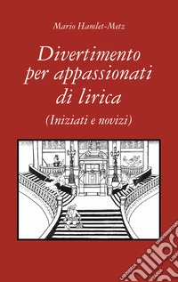 Divertimento per appassionati di lirica. (Iniziati e novizi) libro