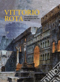 Vittorio Rota. E il teatro del suo tempo-And the theatre of his time 1864-1945. Ediz. multilingue libro