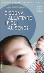 Bisogna allattare i figli al seno? libro