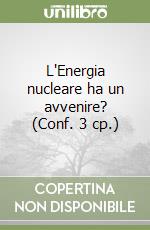 L'Energia nucleare ha un avvenire? (Conf. 3 cp.) libro