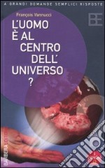 L'uomo è al centro dell'universo? libro