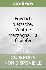 Friedrich Nietzsche. Verità e menzogna. La filosofia libro