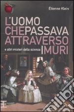 L'uomo che passava attraverso i muri e altri misteri della scienza libro