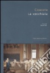 La vecchiaia. Testo latino a fronte libro