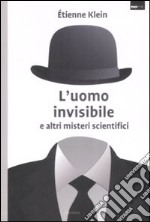 L'uomo invisibile e altri misteri scientifici libro