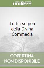 Tutti i segreti della Divina Commedia libro