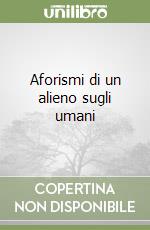 Aforismi di un alieno sugli umani libro