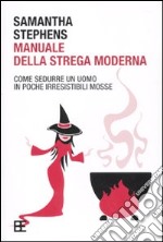 Manuale della strega moderna. Come sedurre un uomo in poche irresistibili mosse libro