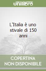 L'Italia è uno stivale di 150 anni libro