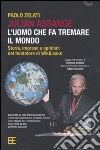 Julian Assange: l'uomo che fa tremare il mondo. Storia, imprese e opinioni del fondatore di Wikileaks libro