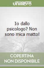 Io dallo psicologo? Non sono mica matto! libro