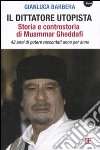 Il dittatore utopista. Storia e controstoria di Muammar Gheddafi. 42 anni di potere raccontati anno per anno libro