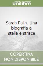 Sarah Palin. Una biografia a stelle e strisce libro