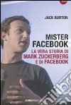 Mister Facebook. La vera storia di Mark Zuckerberg e di Facebook libro