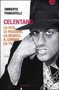 Celentano. La vita, le passioni, la musica, il cinema, la tv libro