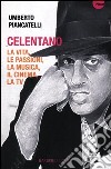 Celentano. La vita, le passioni, la musica, il cinema, la tv libro